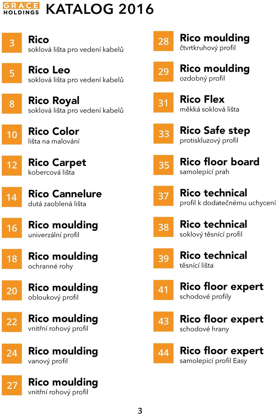 lišta 37 Rico technical profil k dodatečnému uchycení 16 Rico moulding univerzální profil 38 Rico technical soklový těsnící profil 18 Rico moulding ochranné rohy 39 Rico technical těsnící lišta 20