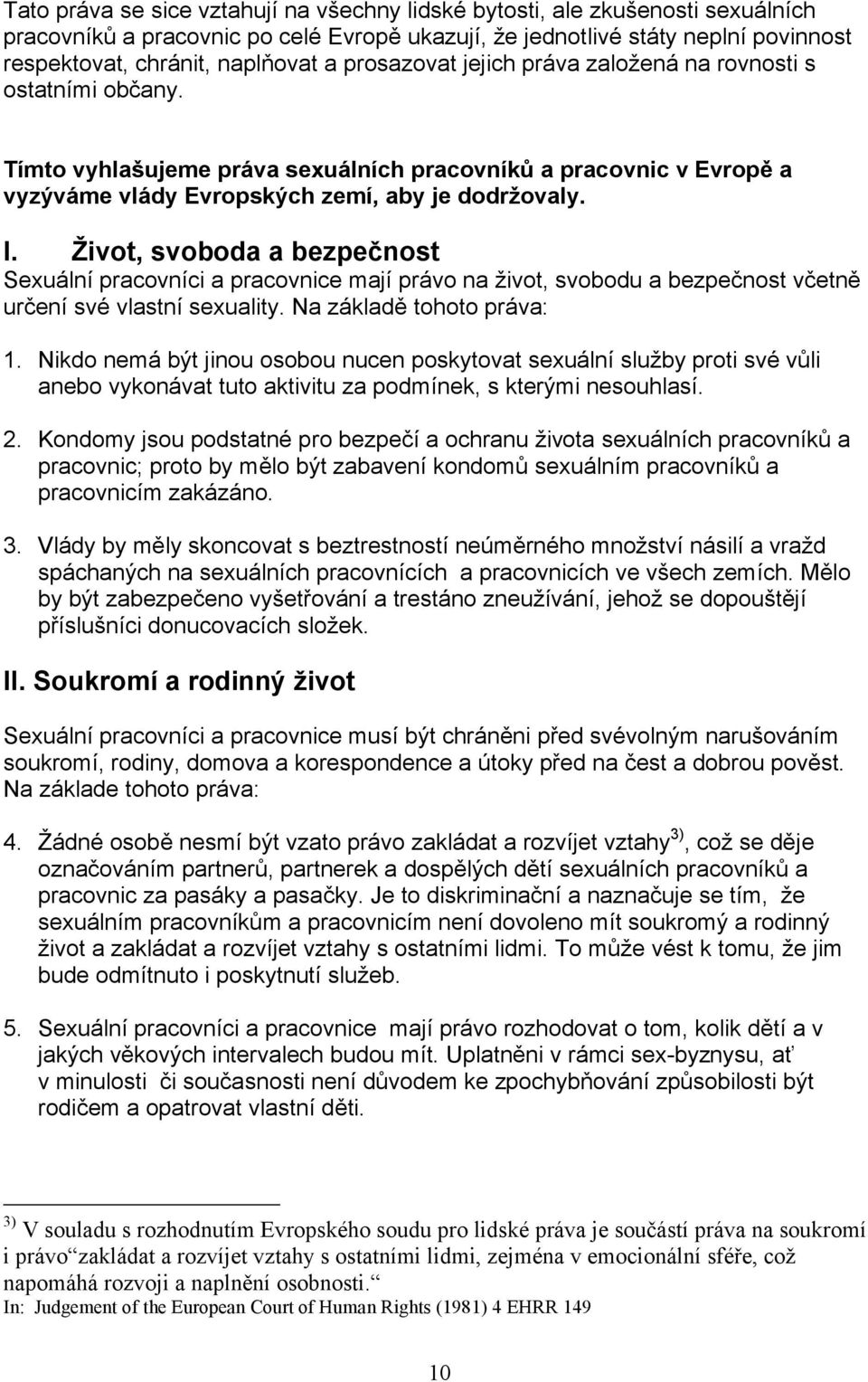 Život, svoboda a bezpečnost Sexuální pracovníci a pracovnice mají právo na život, svobodu a bezpečnost včetně určení své vlastní sexuality. Na základě tohoto práva: 1.