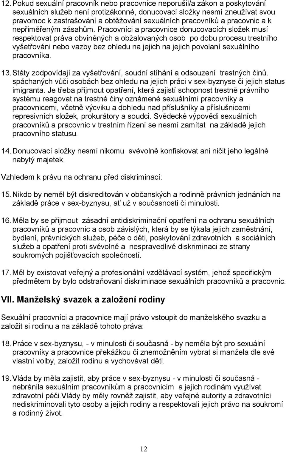 Pracovníci a pracovnice donucovacích složek musí respektovat práva obviněných a obžalovaných osob po dobu procesu trestního vyšetřováni nebo vazby bez ohledu na jejich na jejich povolaní sexuálního