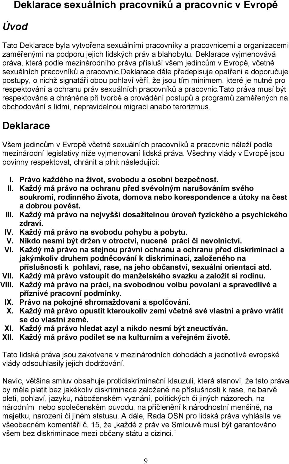 deklarace dále předepisuje opatřeni a doporučuje postupy, o nichž signatáři obou pohlaví věří, že jsou tím minimem, které je nutné pro respektování a ochranu práv sexuálních pracovníků a pracovnic.