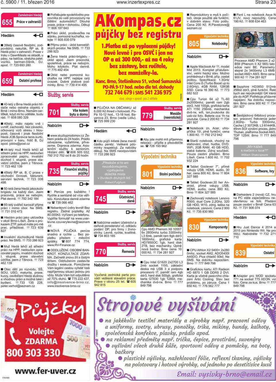 Nemám certifikát, když mi ho uděláte, budu rád. 608 080 329 40letý, málo najeto vně i uvnitř, zachovalý, bez závazků, očkovaný vůči stresu i hlouposti, časově i jinak flexibilní hledá JOB.