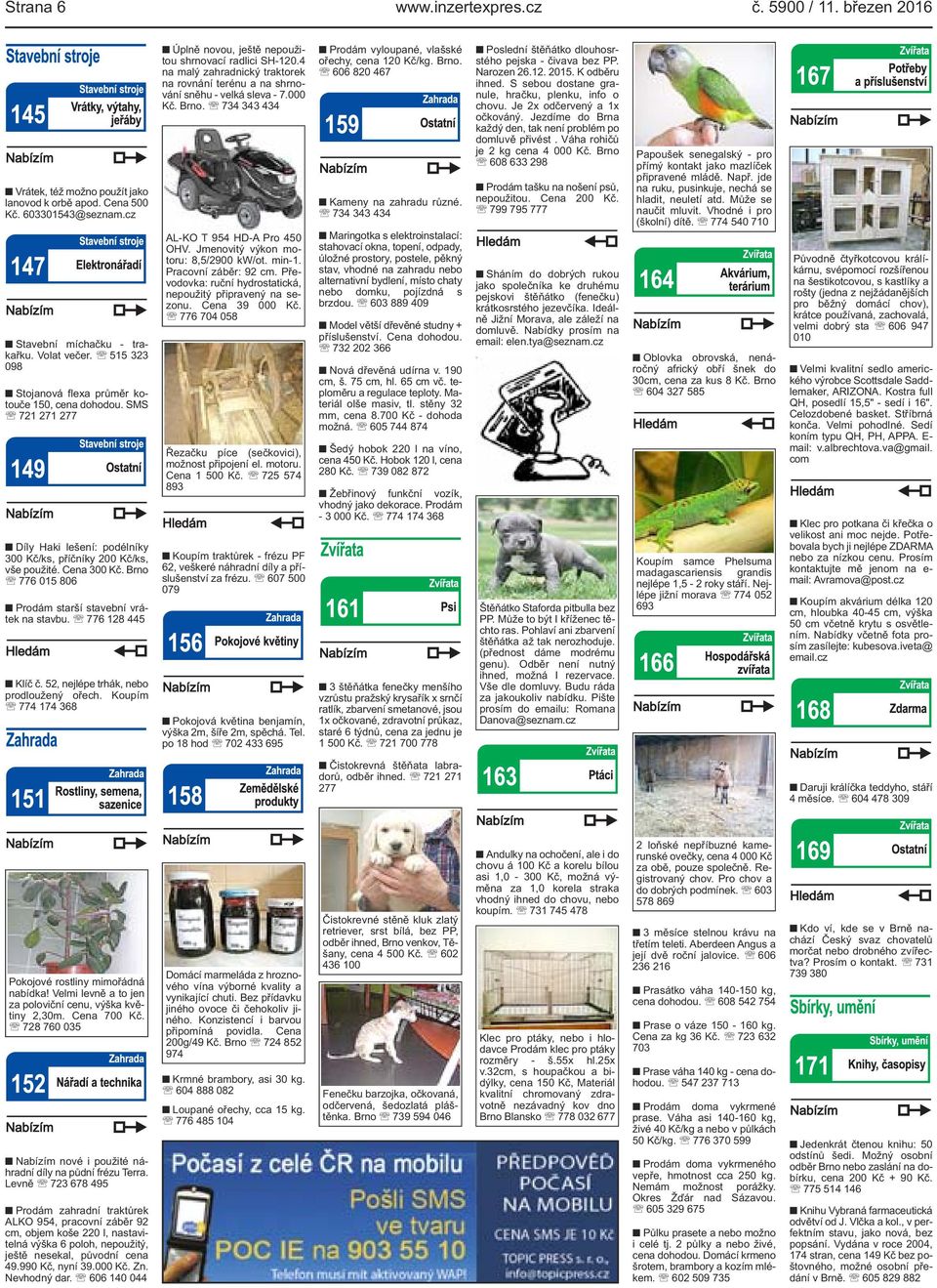 Brno 776 015 806 Prodám starší stavební vrátek na stavbu. 776 128 445 Klíč č. 52, nejlépe trhák, nebo prodloužený ořech. Koupím 774 174 368 Úplně novou, ještě nepoužitou shrnovací radlici SH-120.