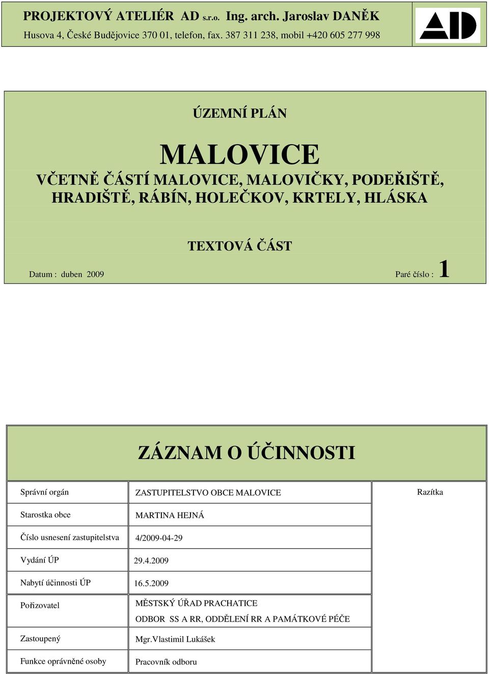 Datum : duben 2009 Paré číslo : 1 ZÁZNAM O ÚČINNOSTI Správní orgán Starostka obce ZASTUPITELSTVO OBCE MALOVICE MARTINA HEJNÁ Razítka Číslo usnesení