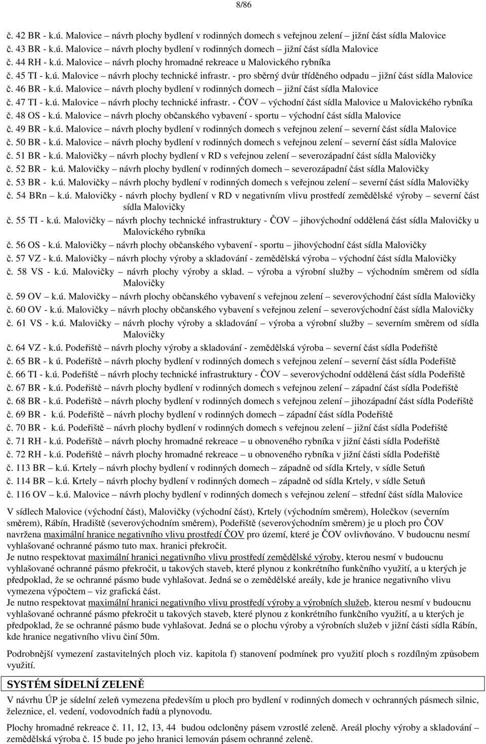 48 OS - k.ú. návrh plochy občanského vybavení - sportu východní část sídla č. 49 BR - k.ú. návrh plochy bydlení v rodinných domech s veřejnou zelení severní část sídla č. 50 BR - k.ú. návrh plochy bydlení v rodinných domech s veřejnou zelení severní část sídla č. 51 BR - k.