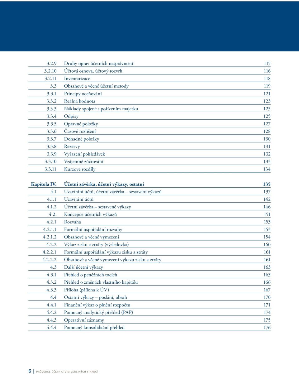 3.11 Kurzové rozdíly 134 Kapitola IV. Účetní závěrka, účetní výkazy, ostatní 135 4.1 Uzavírání účtů, účetní závěrka sestavení výkazů 137 4.1.1 Uzavírání účtů 142 4.1.2 Účetní závěrka sestavené výkazy 146 4.