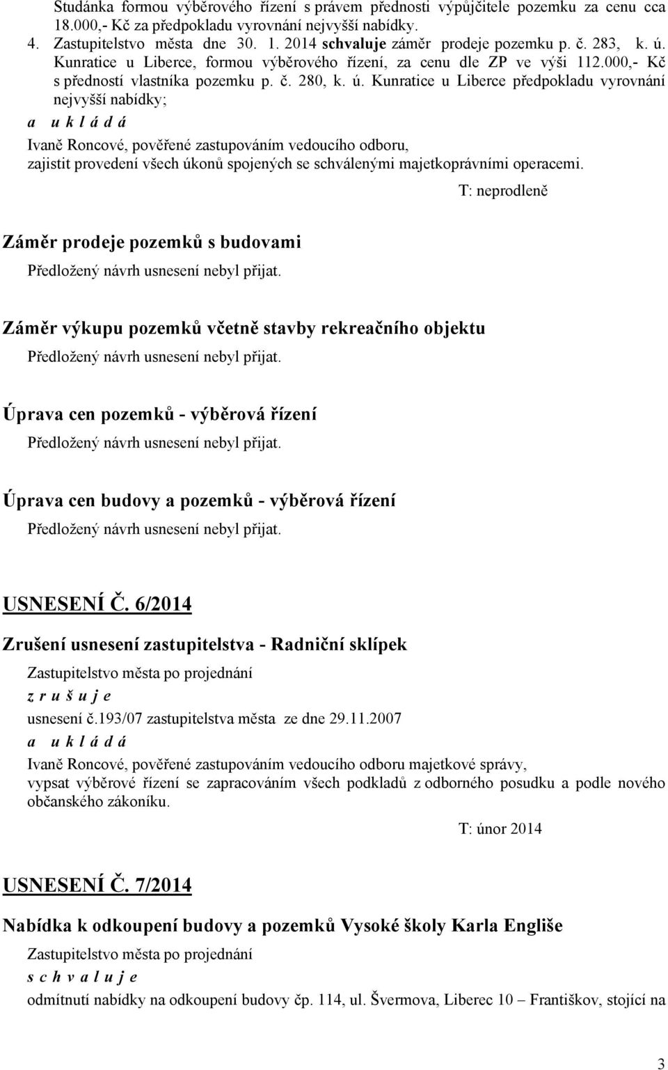 Kunratice u Liberce, formou výběrového řízení, za cenu dle ZP ve výši 112.000,- Kč s předností vlastníka pozemku p. č. 280, k. ú.