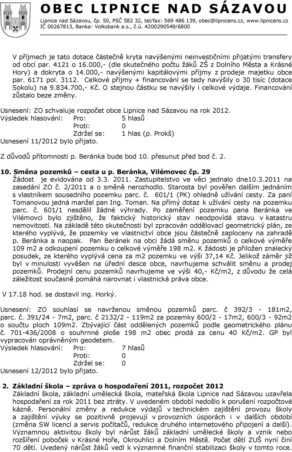 O stejnou částku se navýšily i celkové výdaje. Financování zůstalo beze změny. Usnesení: ZO schvaluje rozpočet obce Lipnice nad Sázavou na rok 2012. Usnesení 11/2012 bylo přijato.