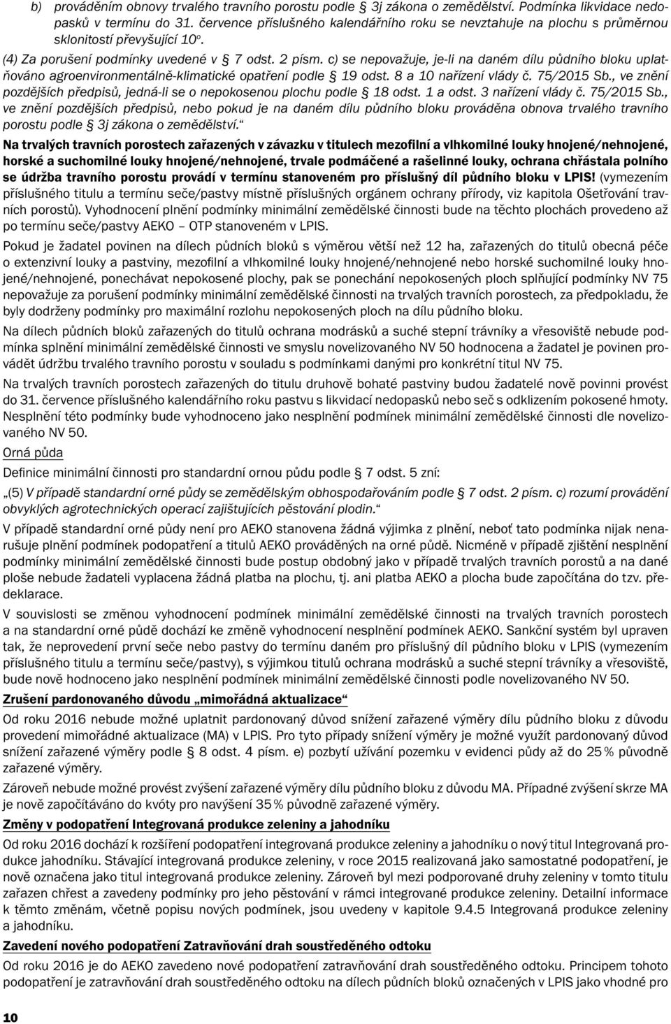 c) se nepovažuje, je-li na daném dílu půdního bloku uplatňováno agroenvironmentálně-klimatické opatření podle 19 odst. 8 a 10 nařízení vlády č. 75/2015 Sb.