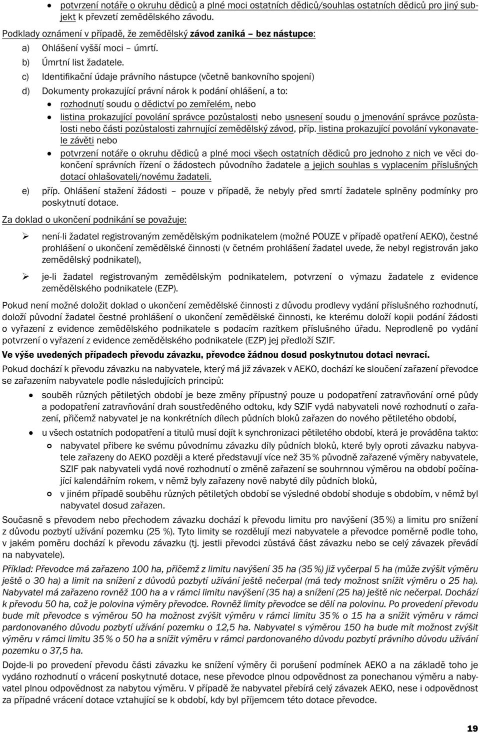 c) Identifikační údaje právního nástupce (včetně bankovního spojení) d) Dokumenty prokazující právní nárok k podání ohlášení, a to: rozhodnutí soudu o dědictví po zemřelém, nebo listina prokazující