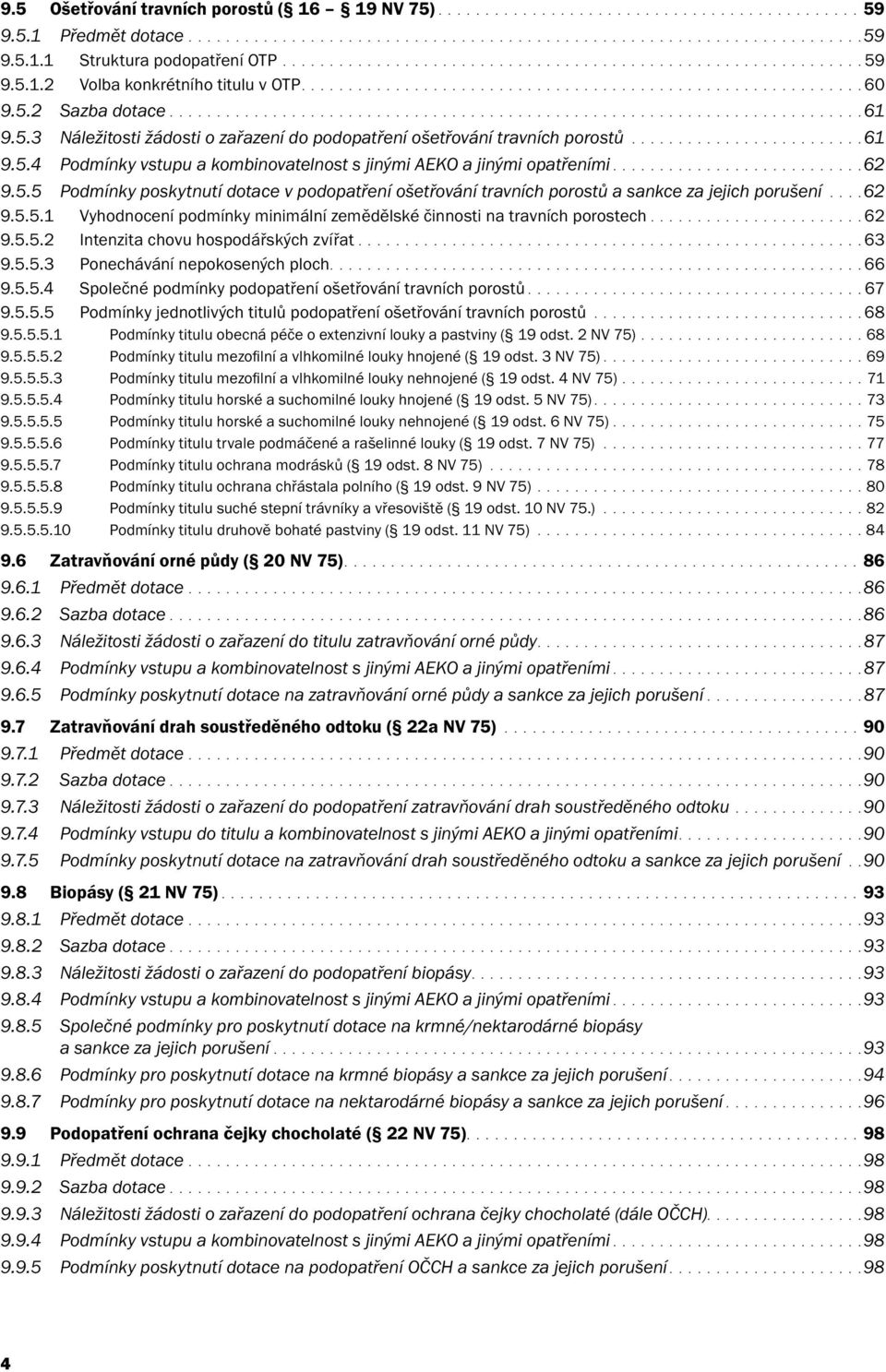 5.3 Náležitosti žádosti o zařazení do podopatření ošetřování travních porostů.........................61 9.5.4 Podmínky vstupu a kombinovatelnost s jinými AEKO a jinými opatřeními...........................62 9.