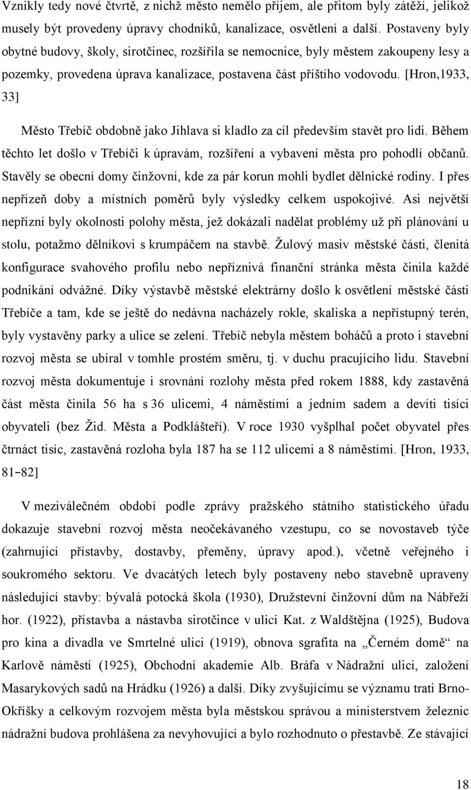 [Hron,1933, 33] Město Třebíč obdobně jako Jihlava si kladlo za cíl především stavět pro lidi. Během těchto let došlo v Třebíči k úpravám, rozšíření a vybavení města pro pohodlí občanů.