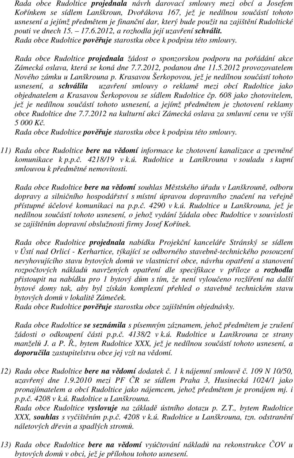 Krasavou Šerkopovou, jež je nedílnou součástí tohoto usnesení, a schválila uzavření smlouvy o reklamě mezi obcí Rudoltice jako objednatelem a Krasavou Šerkopovou se sídlem Rudoltice čp.