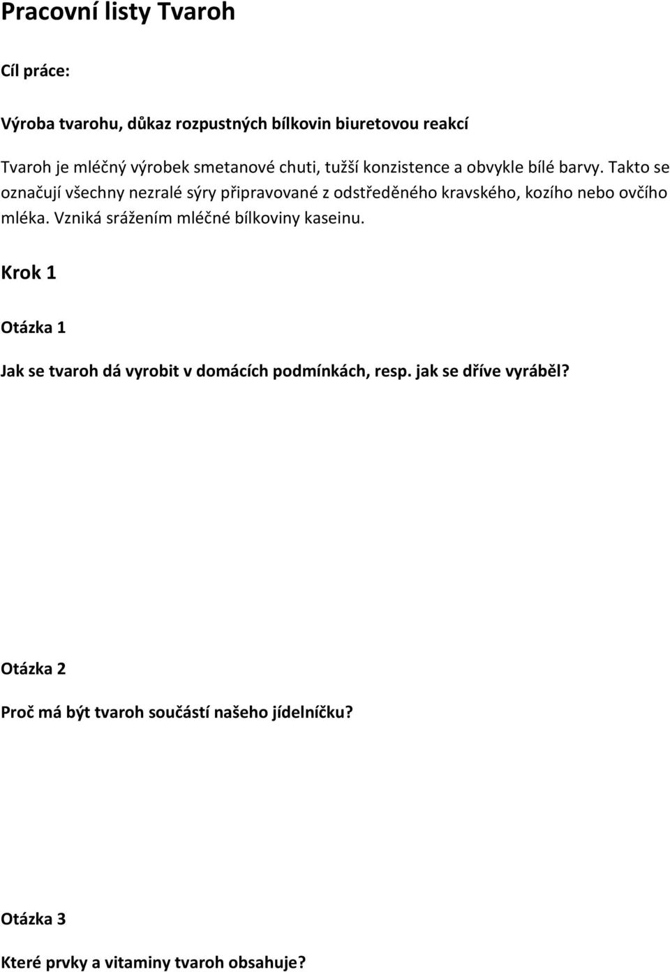 Takto se označují všechny nezralé sýry připravované z odstředěného kravského, kozího nebo ovčího mléka.