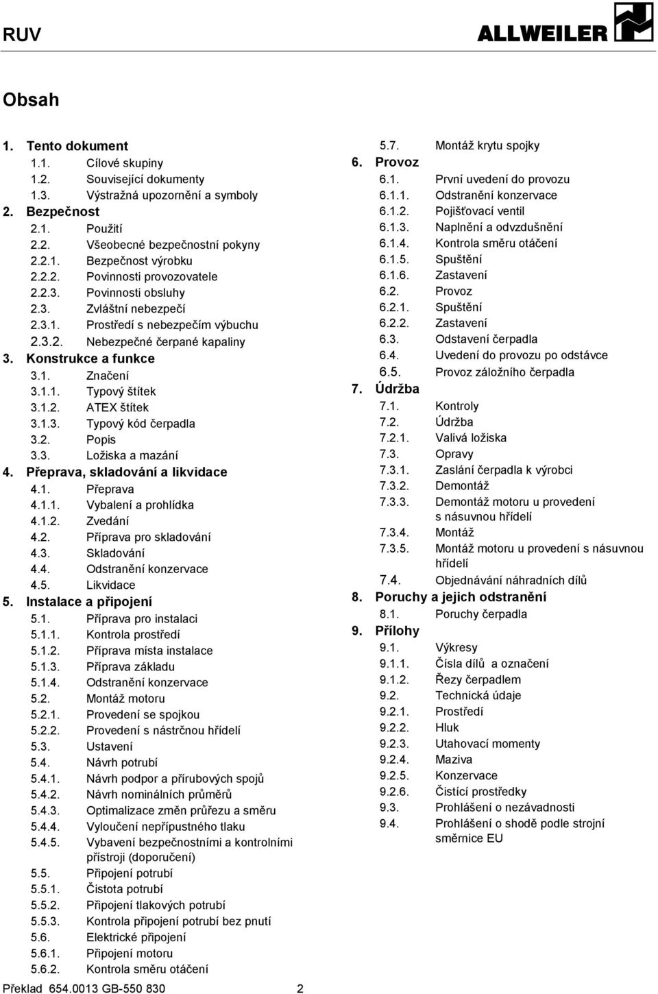 1.3. Typový kód čerpadla 3.2. Popis 3.3. Ložiska a mazání 4. Přeprava, skladování a likvidace 4.1. Přeprava 4.1.1. Vybalení a prohlídka 4.1.2. Zvedání 4.2. Příprava pro skladování 4.3. Skladování 4.4. Odstranění konzervace 4.