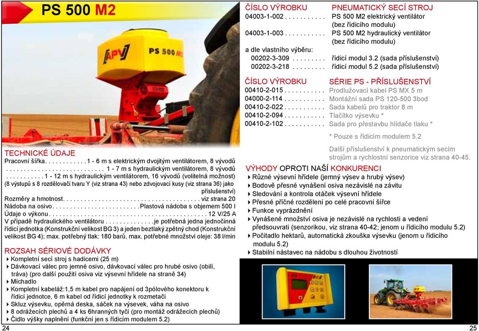 2 (sada příslušenství) Pracovní šířka.... 1-6 m s elektrickým dvojitým ventilátorem, 8 vývodů............................ 1-7 m s hydraulickým ventilátorem, 8 vývodů.