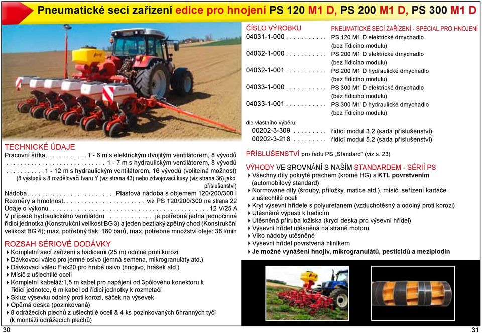 .. Plastová nádoba s objemem 120/200/300 l Rozměry a hmotnost.... viz PS 120/200/300 na strana 22 Údaje o výkonu.... 12 V/25 A V případě hydraulického ventilátoru.