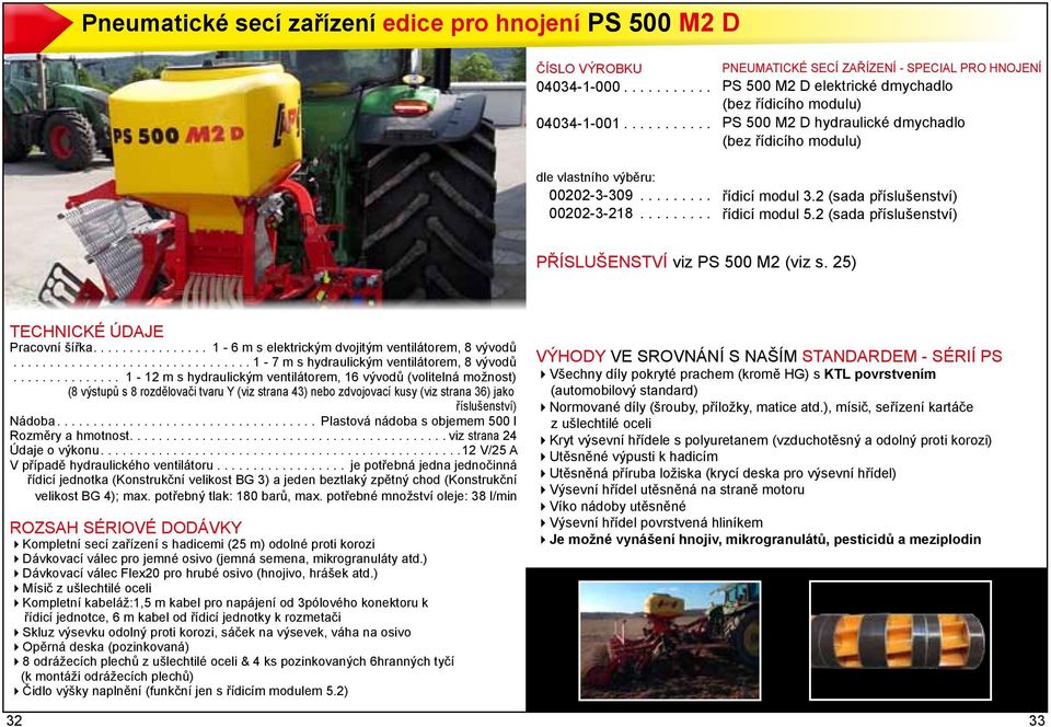 2 (sada příslušenství) řídicí modul 5.2 (sada příslušenství) PŘÍSLUŠENSTVÍ viz PS 500 M2 (viz s. 25) Pracovní šířka.... 1-6 m s elektrickým dvojitým ventilátorem, 8 vývodů.