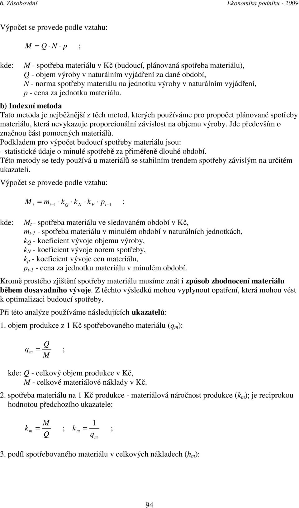 b) Inexní metoa Tato metoa je nejběžnější z těch meto, kterých používáme pro propočet plánované potřeby materiálu, která nevykazuje proporcionální závilot na objemu výroby.