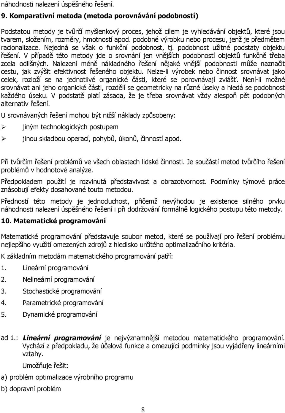 podobné výrobku nebo procesu, jenž je předmětem racionalizace. Nejedná se však o funkční podobnost, tj. podobnost užitné podstaty objektu řešení.