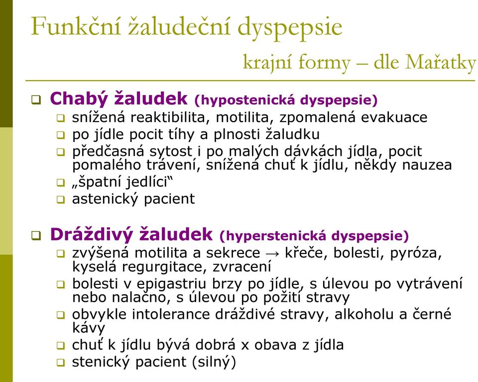 žaludek (hyperstenická dyspepsie) zvýšená motilita a sekrece křeče, bolesti, pyróza, kyselá regurgitace, zvracení bolesti v epigastriu brzy po jídle, s úlevou po