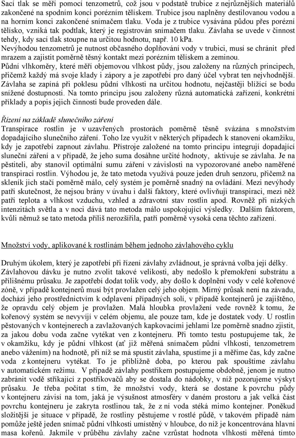 Závlaha se uvede v činnost tehdy, kdy sací tlak stoupne na určitou hodnotu, např. 10 kpa.