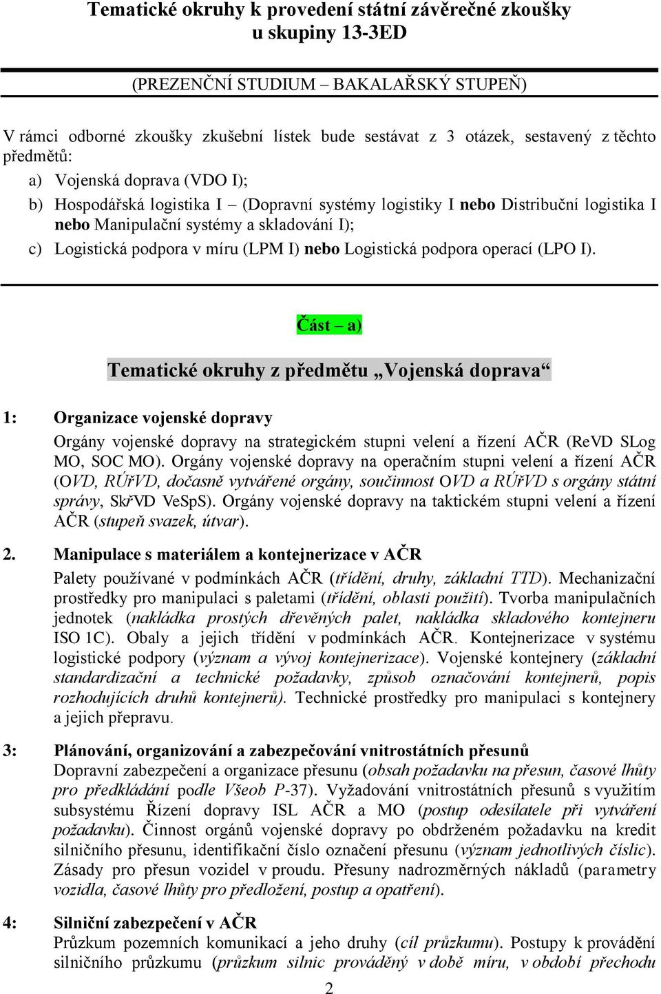 (LPM I) nebo Logistická podpora operací (LPO I).