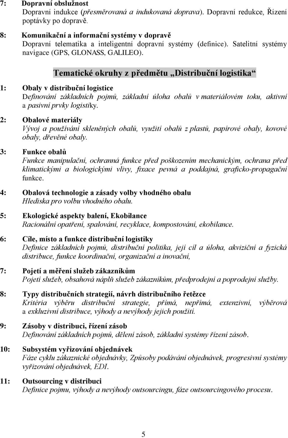 Tematické okruhy z předmětu Distribuční logistika 1: Obaly v distribuční logistice Definování základních pojmů, základní úloha obalů v materiálovém toku, aktivní a pasivní prvky logistiky.