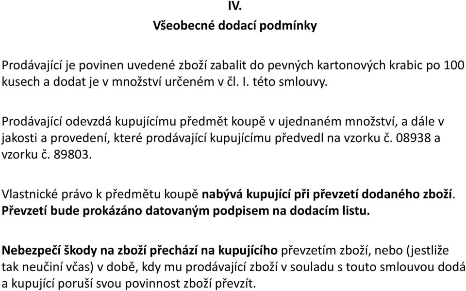 Vlastnické právo k předmětu koupě nabývá kupující při převzetí dodaného zboží. Převzetí bude prokázáno datovaným podpisem na dodacím listu.