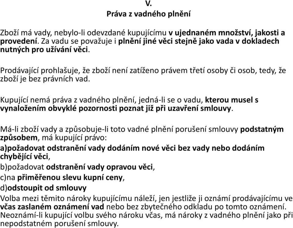 Prodávající prohlašuje, že zboží není zatíženo právem třetí osoby či osob, tedy, že zboží je bez právních vad.