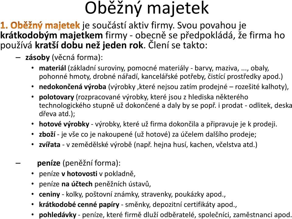 ) nedokončená výroba (výrobky,které nejsou zatím prodejné rozešité kalhoty), polotovary (rozpracované výrobky, které jsou z hlediska některého technologického stupně už dokončené a daly by se popř.