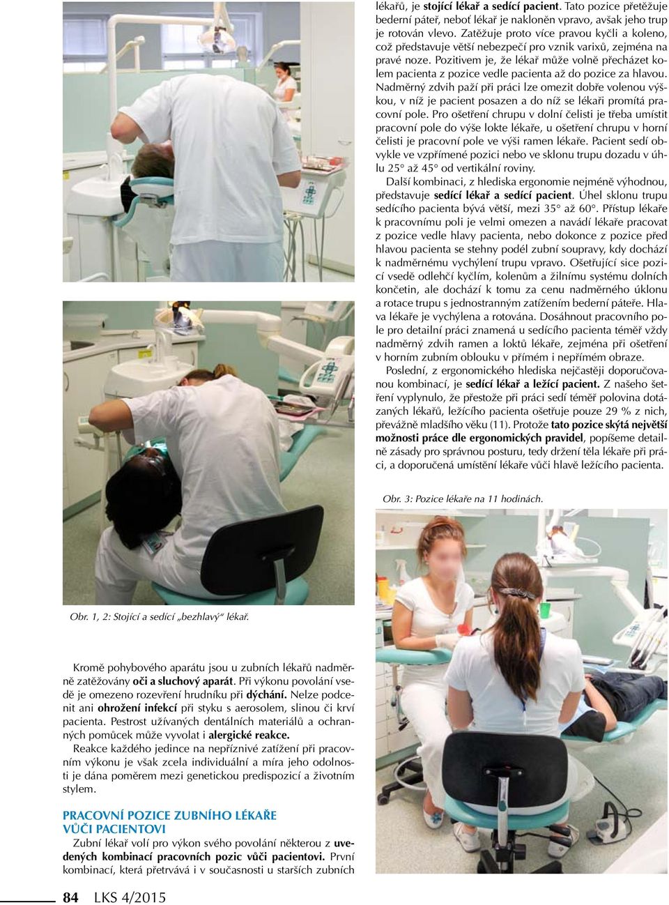 Pozitivem je, že lékař může volně přecházet kolem pacienta z pozice vedle pacienta až do pozice za hlavou.