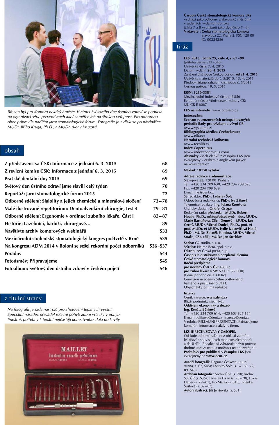 V rámci Světového dne ústního zdraví se podílela na organizaci série preventivních akcí zaměřených na širokou veřejnost. Pro odbornou obec připravila tradiční Jarní stomatologické fórum.