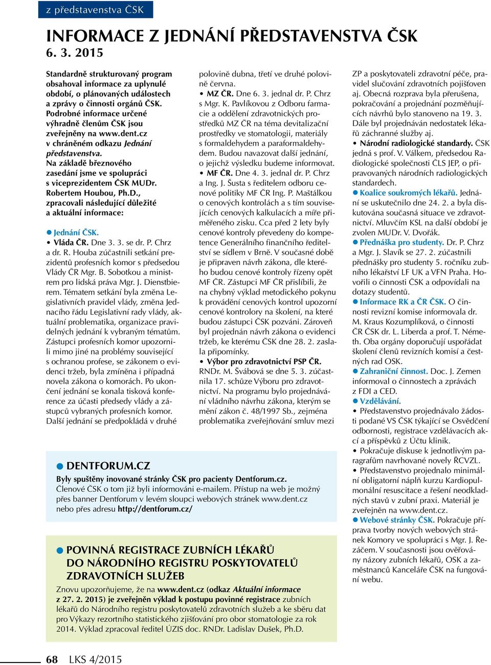 Robertem Houbou, Ph.D., zpracovali následující důležité a aktuální informace: zjednání ČSK. Vláda ČR. Dne 3. 3. se dr. P. Chrz a dr. R.