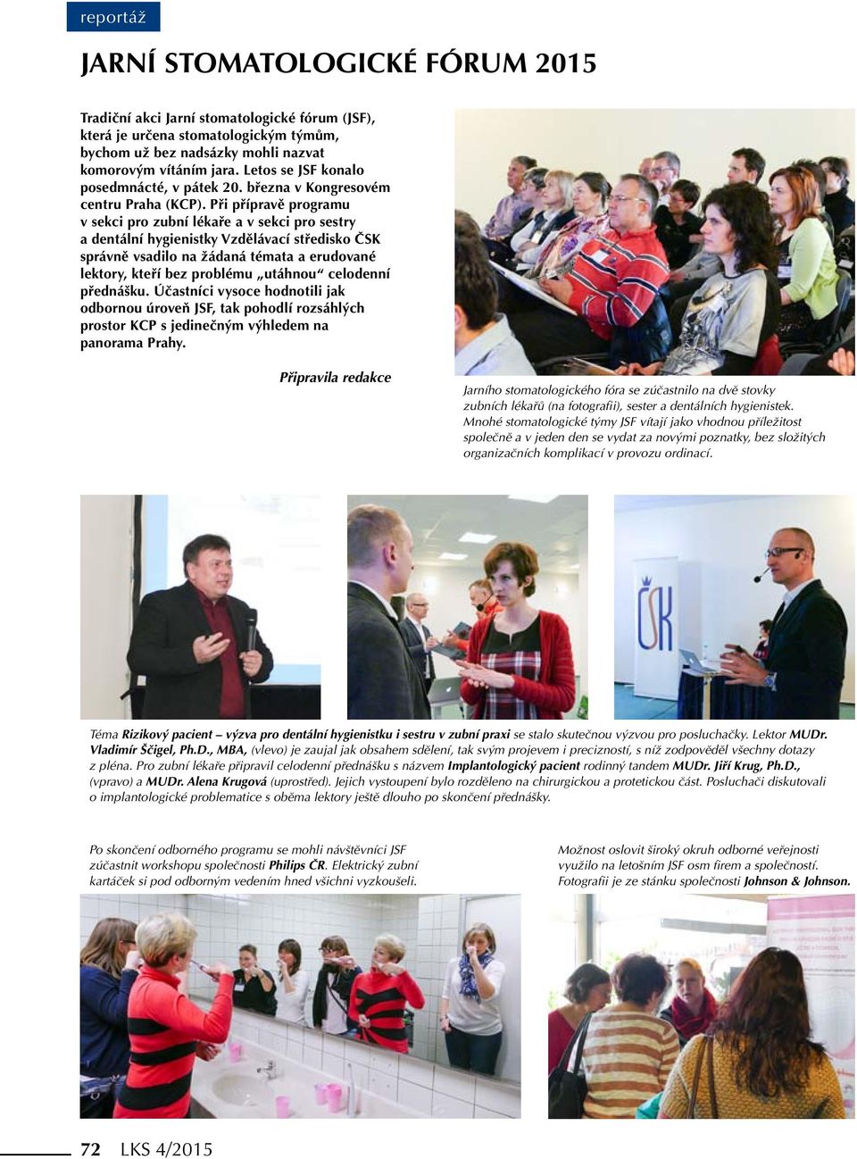 Při přípravě programu v sekci pro zubní lékaře a v sekci pro sestry a dentální hygienistky Vzdělávací středisko ČSK správně vsadilo na žádaná témata a erudované lektory, kteří bez problému utáhnou