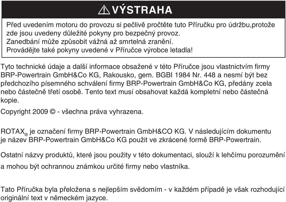 BGBI 1984 Nr. 448 a nesmí být bez předchozího písemného schválení firmy BRP-Powertrain GmbH&Co KG, předány zcela nebo částečně třetí osobě.