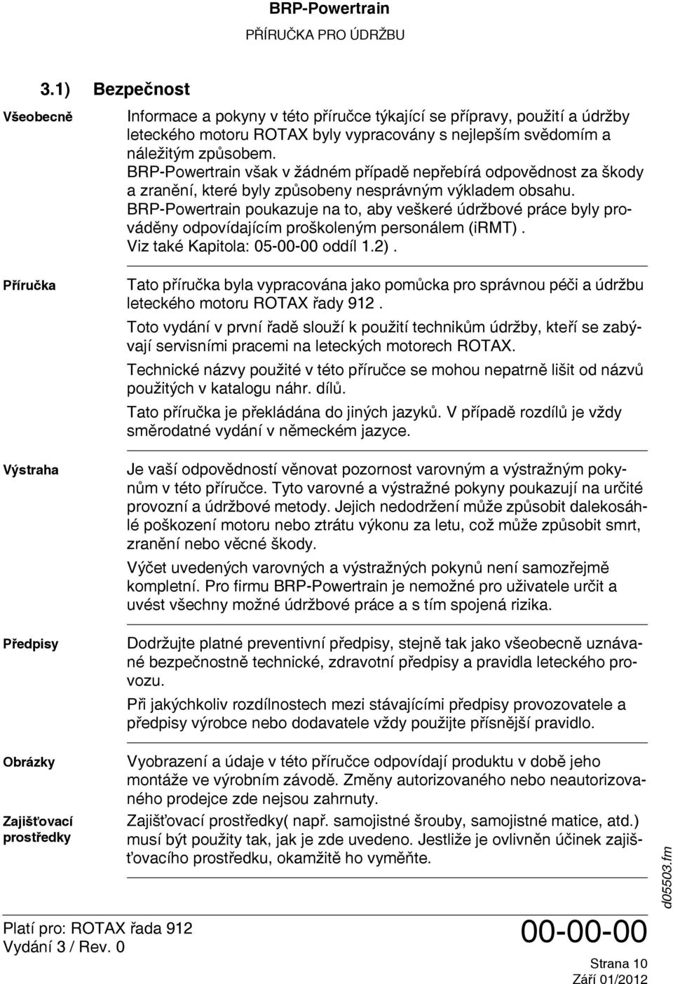 BRP-Powertrain poukazuje na to, aby veškeré údržbové práce byly prováděny odpovídajícím proškoleným personálem (irmt). Viz také Kapitola: 05-00-00 oddíl 1.2).