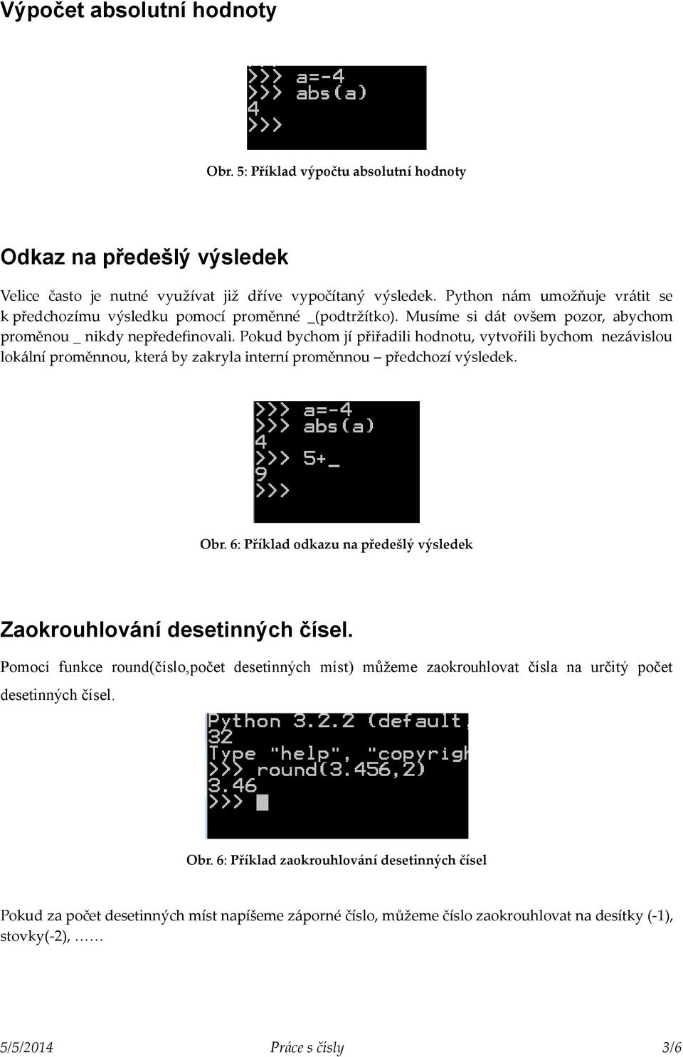 Pokud bychom jí přiřadili hodnotu, vytvořili bychom nezávislou lokální proměnnou, která by zakryla interní proměnnou předchozí výsledek. Obr.