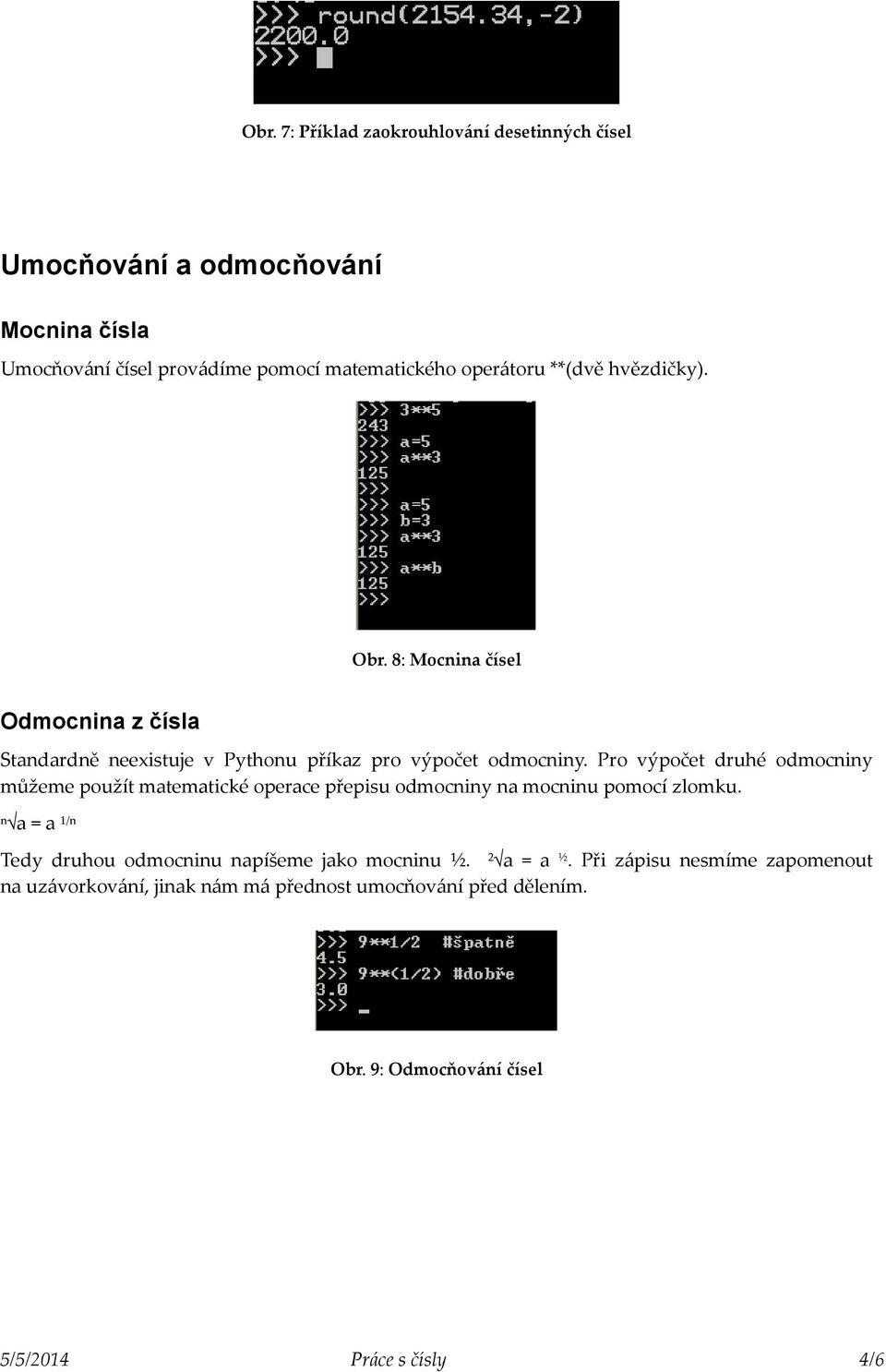 Pro výpočet druhé odmocniny můžeme použít matematické operace přepisu odmocniny na mocninu pomocí zlomku.