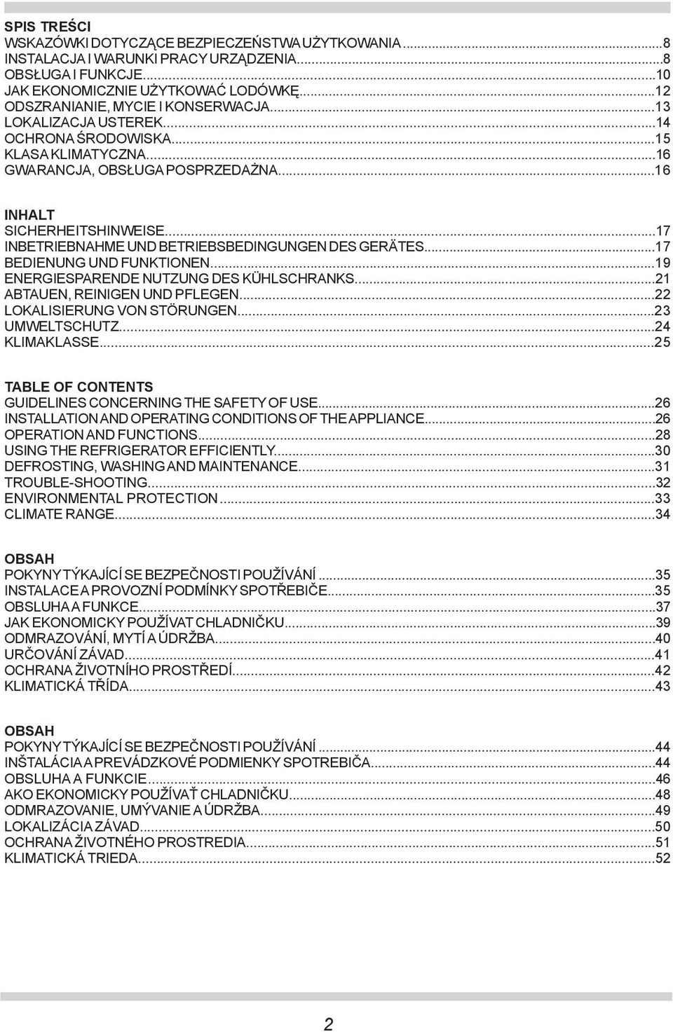 ..17 BEDIENUNG UND FUNKTIONEN...19 ENERGIESPARENDE NUTZUNG DES KÜHLSCHRANKS...21 ABTAUEN, REINIGEN UND PFLEGEN...22 LOKALISIERUNG VON STÖRUNGEN...23 UMWELTSCHUTZ...24 KLIMAKLASSE.