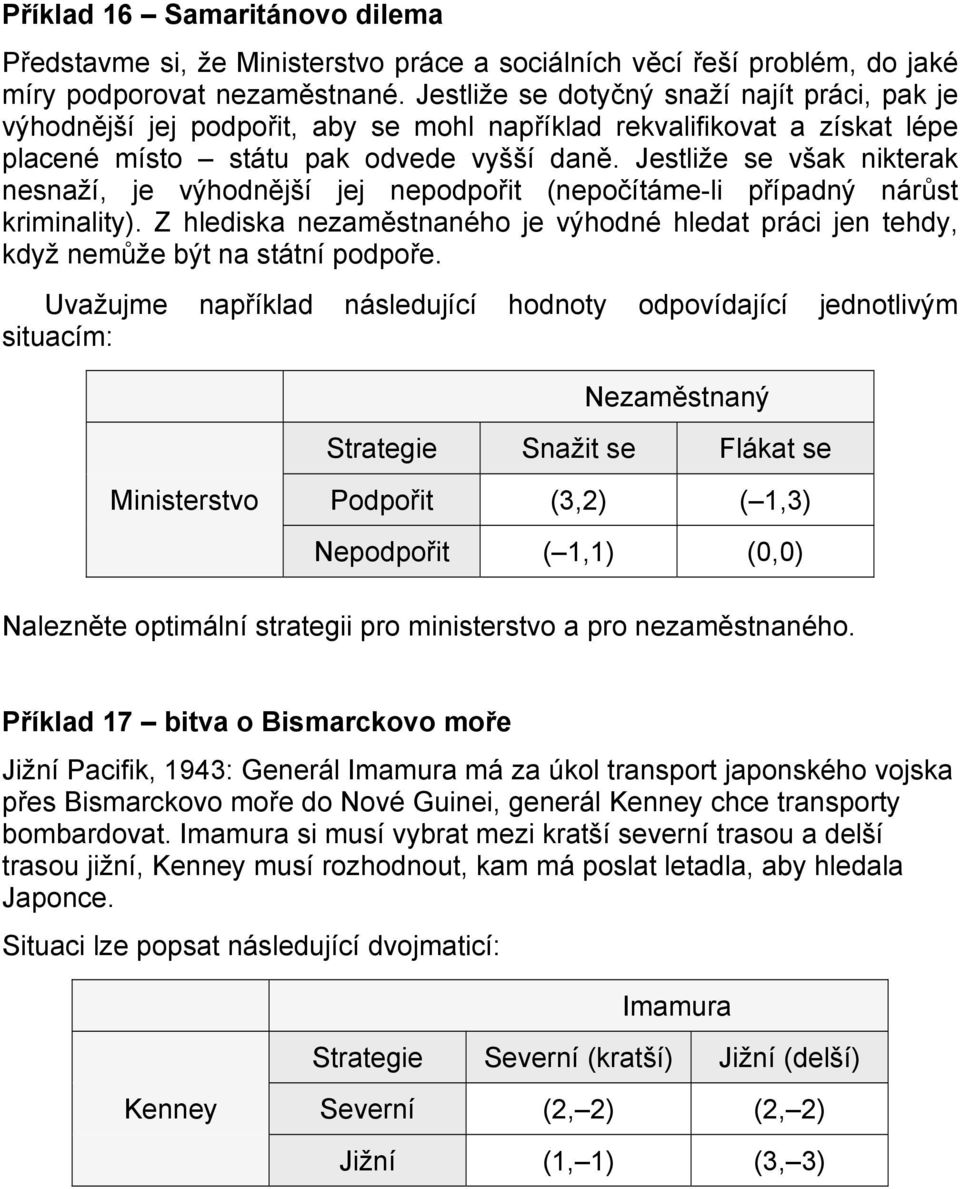 Jestliže se však nikterak nesnaží, je výhodnější jej nepodpořit (nepočítáme-li případný nárůst kriminality).