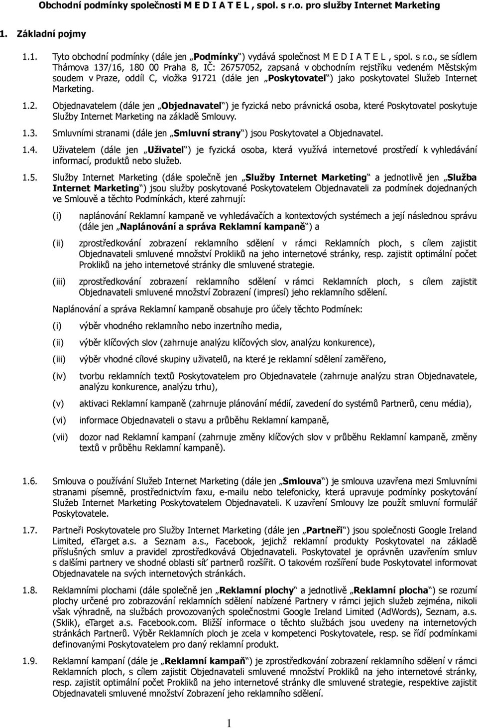 , se sídlem Thámova 137/16, 180 00 Praha 8, IČ: 26757052, zapsaná v obchodním rejstříku vedeném Městským soudem v Praze, oddíl C, vložka 91721 (dále jen Poskytovatel ) jako poskytovatel Služeb