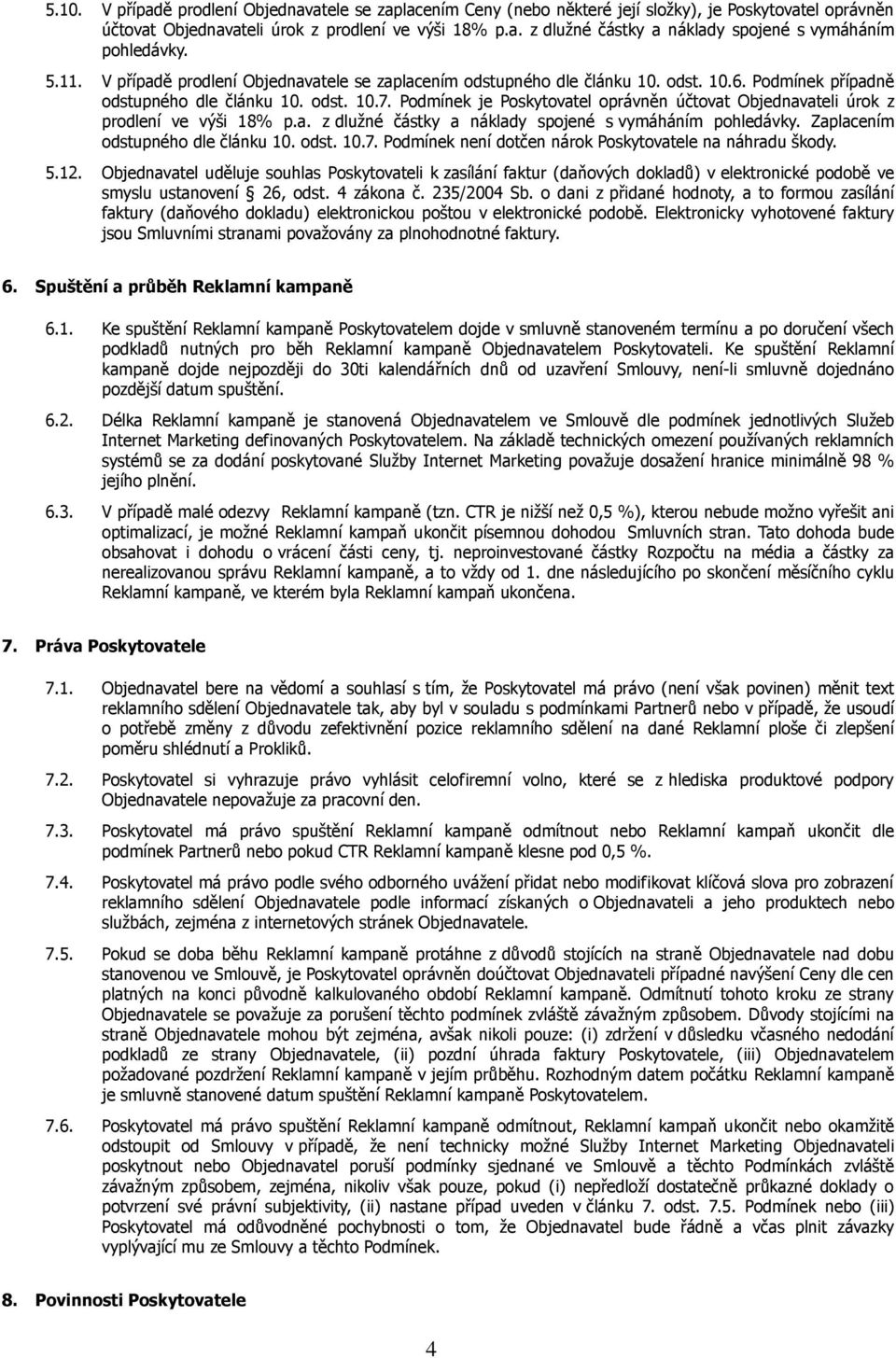 Podmínek je Poskytovatel oprávněn účtovat Objednavateli úrok z prodlení ve výši 18% p.a. z dlužné částky a náklady spojené s vymáháním pohledávky. Zaplacením odstupného dle článku 10. odst. 10.7.