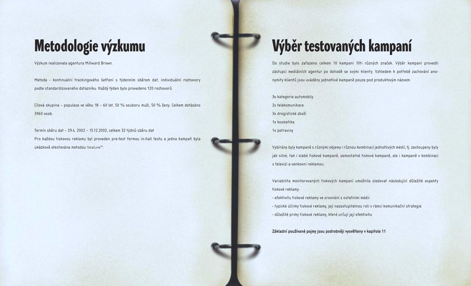 V bûr testovan ch kampaní Do studie bylo zařazeno celkem 1 kampaní 1ti různých značek. Výběr kampaní provedli zástupci mediálních agentur po dohodě se svými klienty.