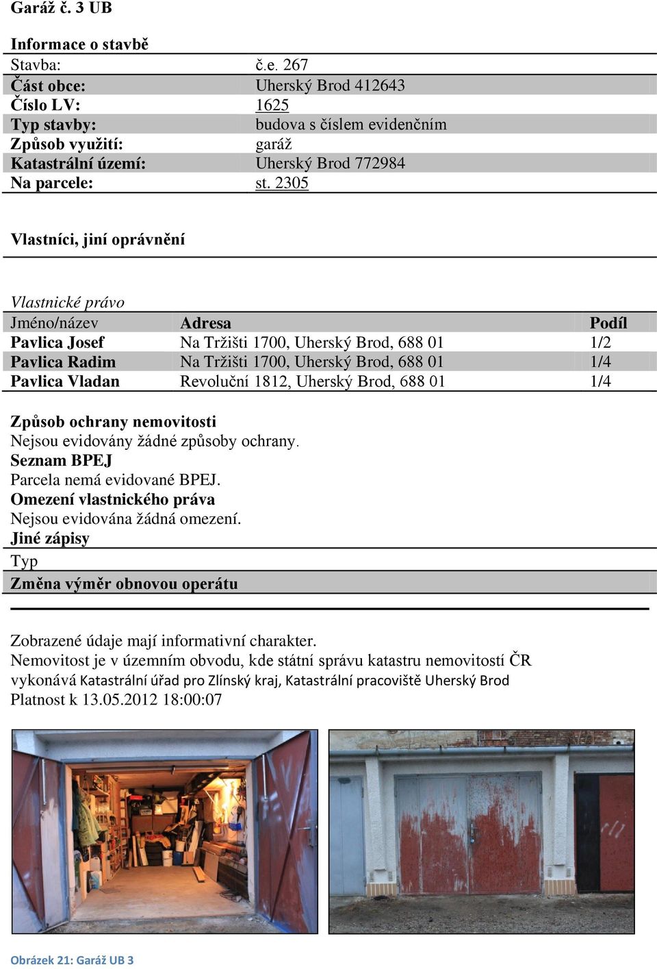 Revoluční 1812, Uherský Brod, 688 01 1/4 Způsob ochrany nemovitosti Nejsou evidovány žádné způsoby ochrany. Seznam BPEJ Parcela nemá evidované BPEJ.