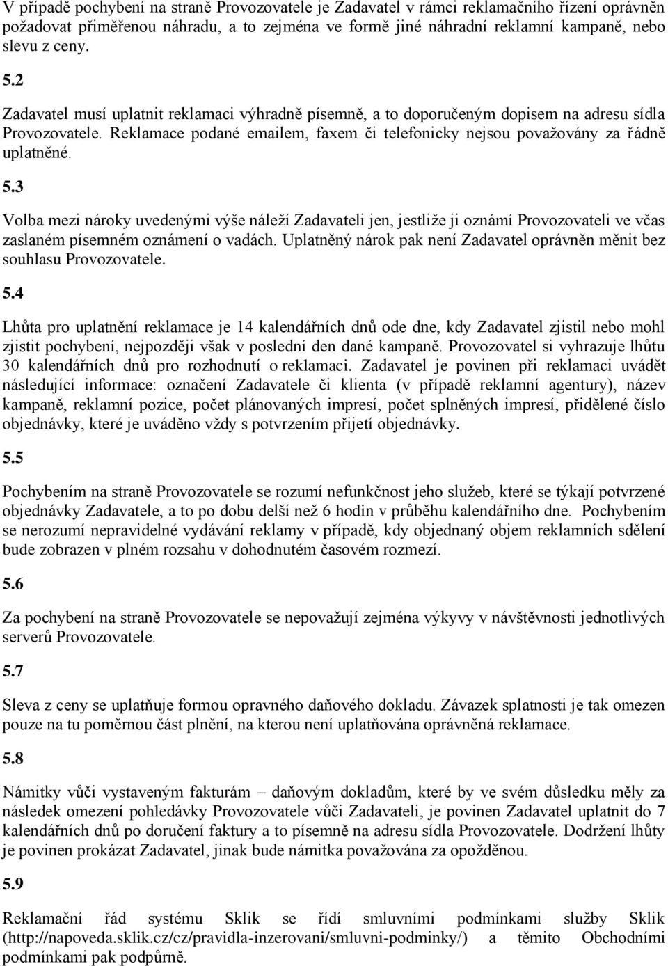 3 Volba mezi nároky uvedenými výše náleží Zadavateli jen, jestliže ji oznámí Provozovateli ve včas zaslaném písemném oznámení o vadách.