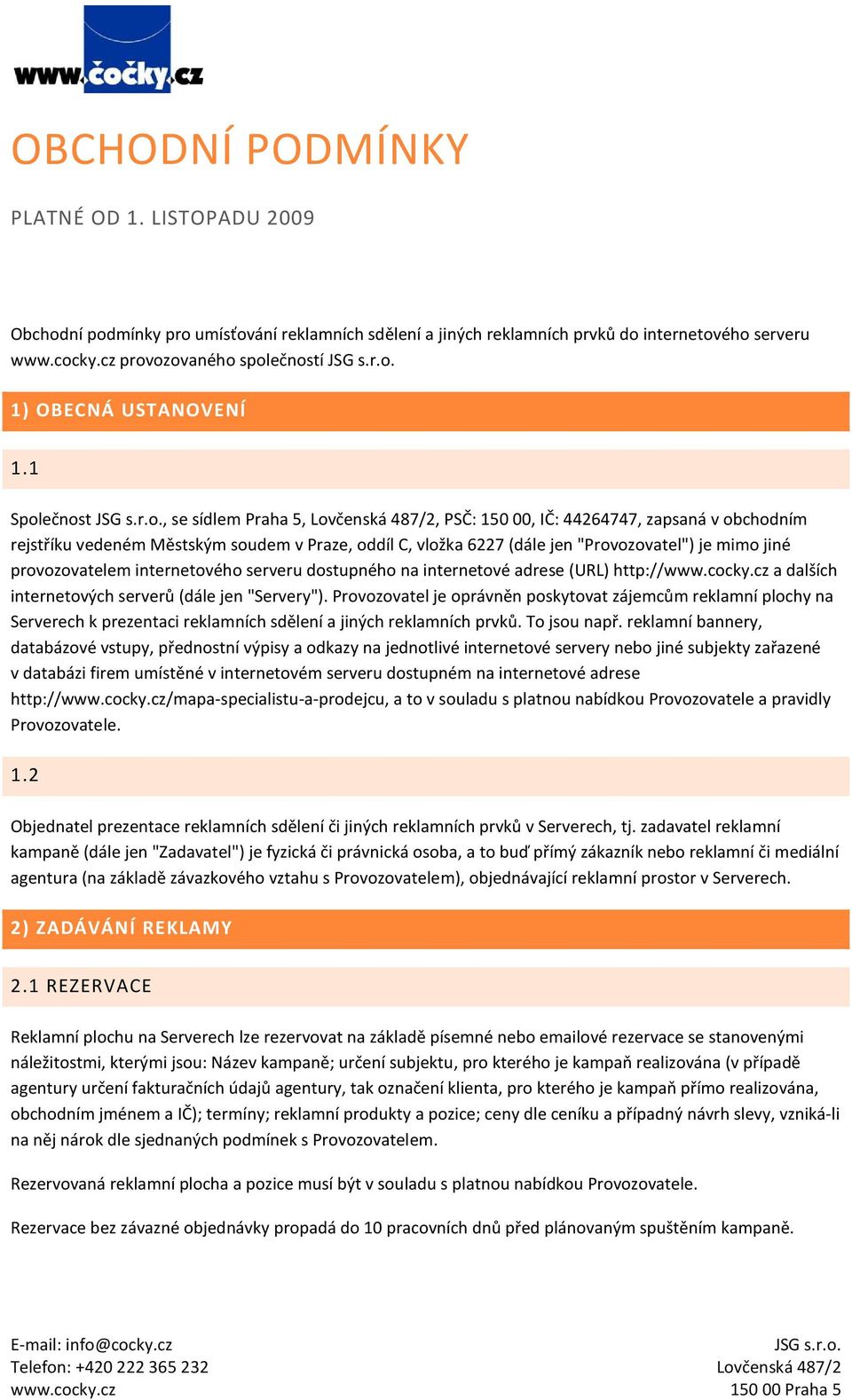 1 Společnost, se sídlem Praha 5, Lovčenská 487/2, PSČ: 150 00, IČ: 44264747, zapsaná v obchodním rejstříku vedeném Městským soudem v Praze, oddíl C, vložka 6227 (dále jen "Provozovatel") je mimo jiné