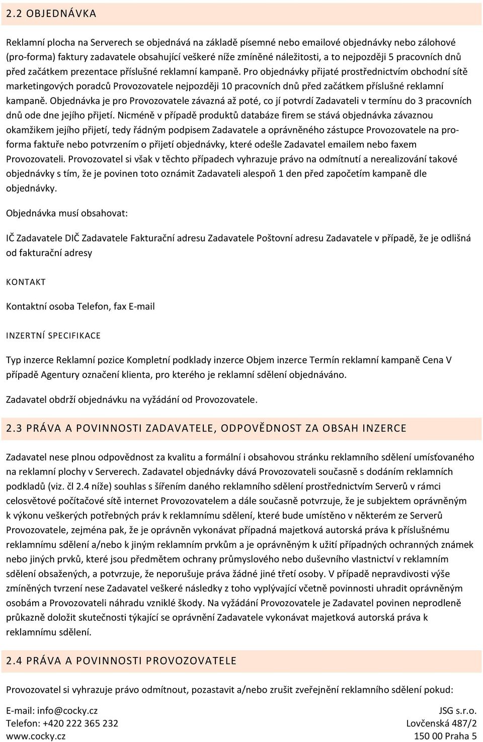 Pro objednávky přijaté prostřednictvím obchodní sítě marketingových poradců Provozovatele nejpozději 10 pracovních dnů před začátkem příslušné reklamní kampaně.