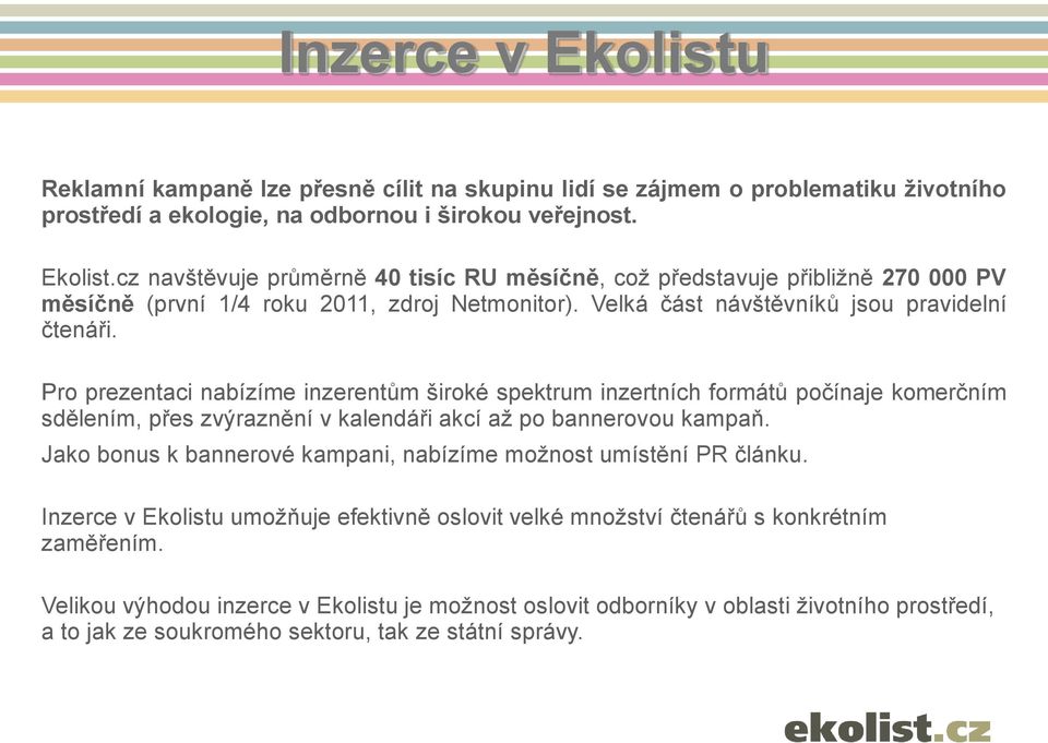 Pro prezentaci nabízíme inzerentům široké spektrum inzertních formátů počínaje komerčním sdělením, přes zvýraznění v kalendáři akcí až po bannerovou kampaň.