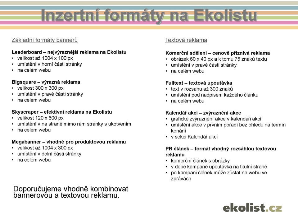 Megabanner vhodné pro produktovou reklamu velikost až 1004 x 300 px umístění v dolní části stránky na celém webu Doporučujeme vhodně kombinovat bannerovou a textovou reklamu.