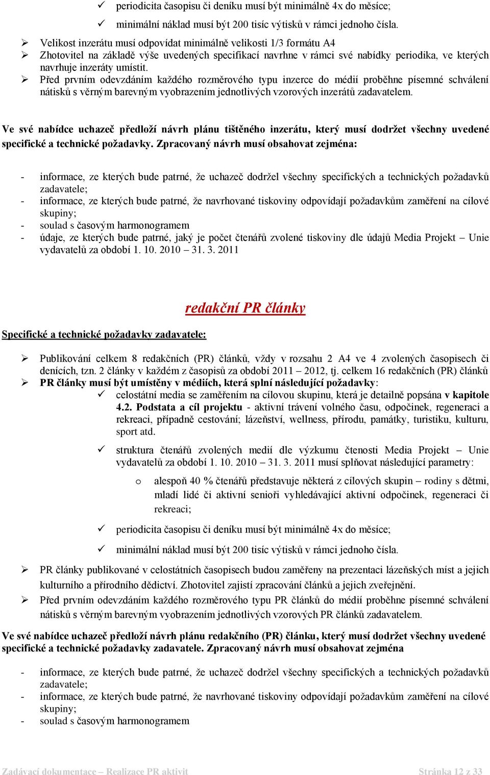 Před prvním odevzdáním každého rozměrového typu inzerce do médií proběhne písemné schválení nátisků s věrným barevným vyobrazením jednotlivých vzorových inzerátů zadavatelem.